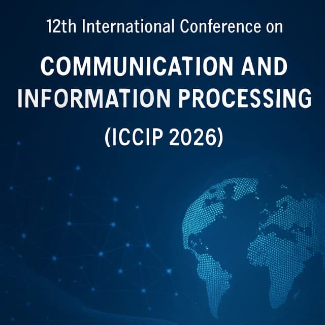 12th International Conference on Communication and Information Processing (ICCIP 2026)