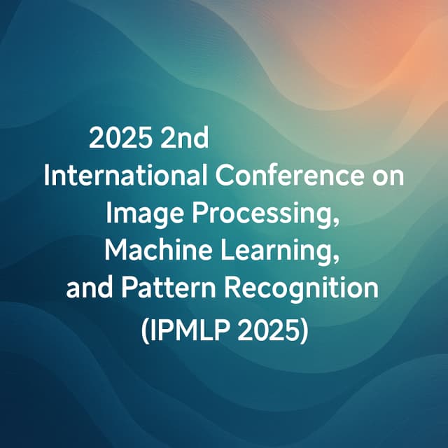 2025 2nd International Conference on Image Processing, Machine Learning, and Pattern Recognition (IPMLP 2025)
