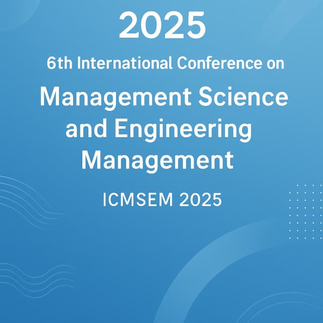 2025 6th International Conference on Management Science and Engineering Management(ICMSEM 2025)