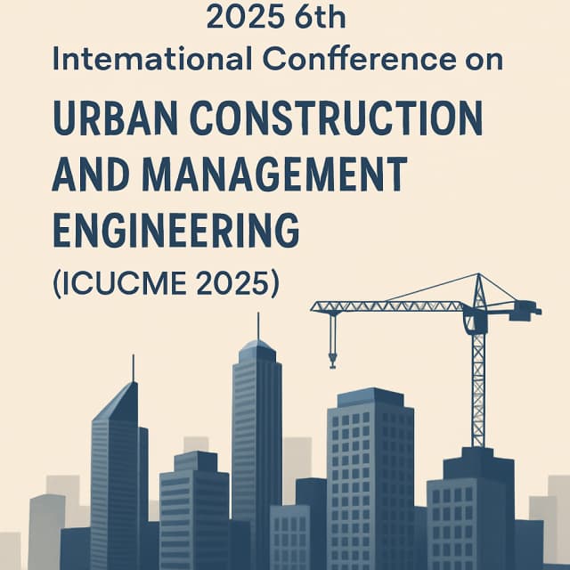 2025 6th International Conference on Urban Construction and Management Engineering(ICUCME 2025)