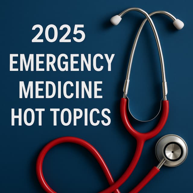 2025 Emergency Medicine Hot Topics