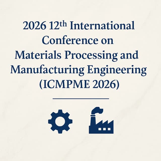 2026 12th International Conference on Materials Processing and Manufacturing Engineering (ICMPME 2026)