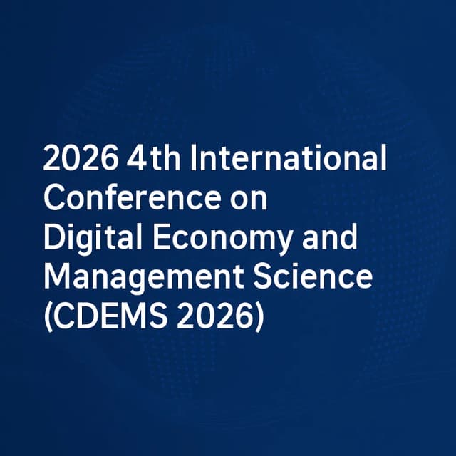 2026 4th International Conference on Digital Economy and Management Science (CDEMS 2026)