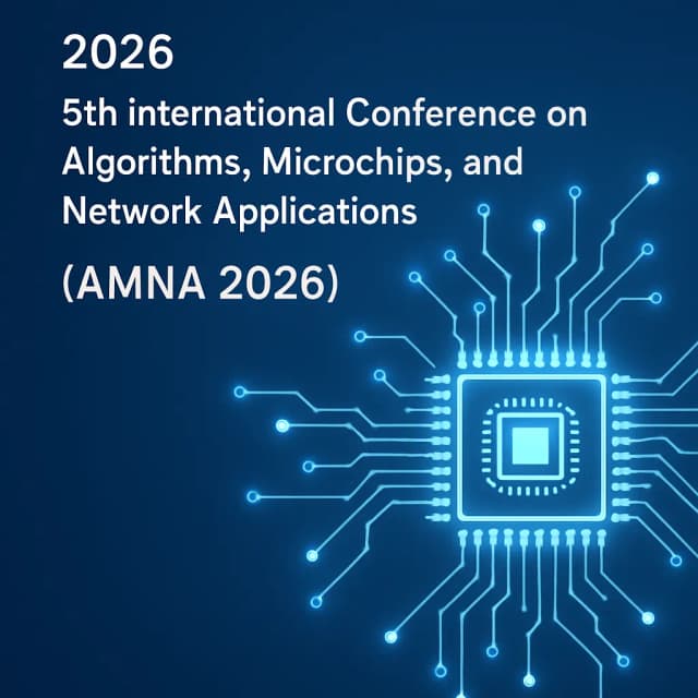 2026 5th International Conference on Algorithms, Microchips, and Network Applications (AMNA 2026)