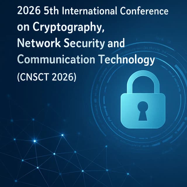 2026 5th International Conference on Cryptography, Network Security and Communication Technology (CNSCT 2026)