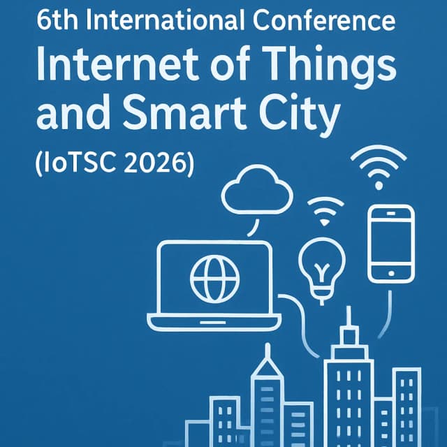2026 6th International Conference on Internet of Things and Smart City (IoTSC 2026)