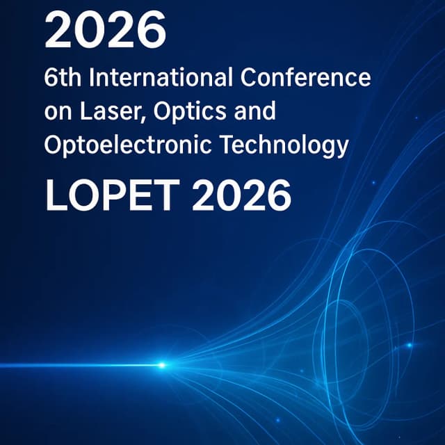 2026 6th International Conference on Laser, Optics and Optoelectronic Technology (LOPET 2026)