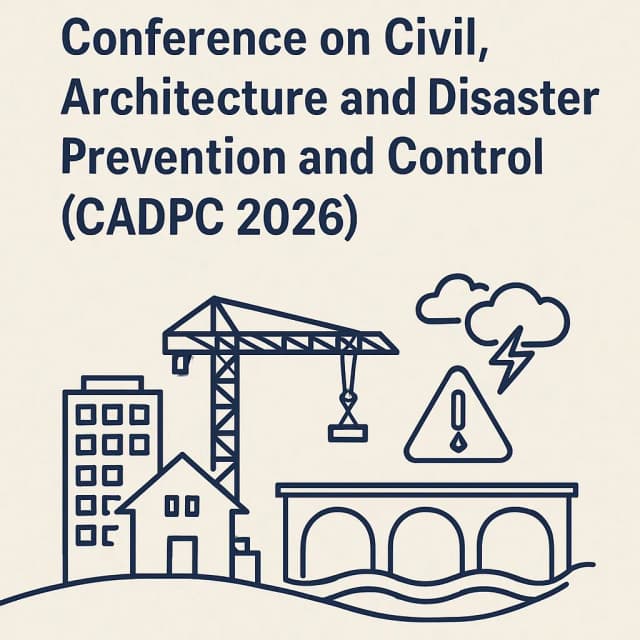 2026 7th International Conference on Civil, Architecture and Disaster Prevention and Control (CADPC 2026)