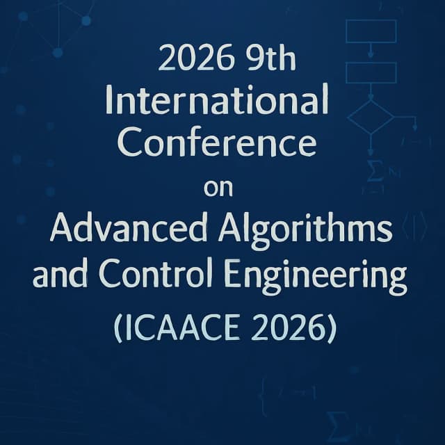 2026 9th International Conference on Advanced Algorithms and Control Engineering (ICAACE 2026)