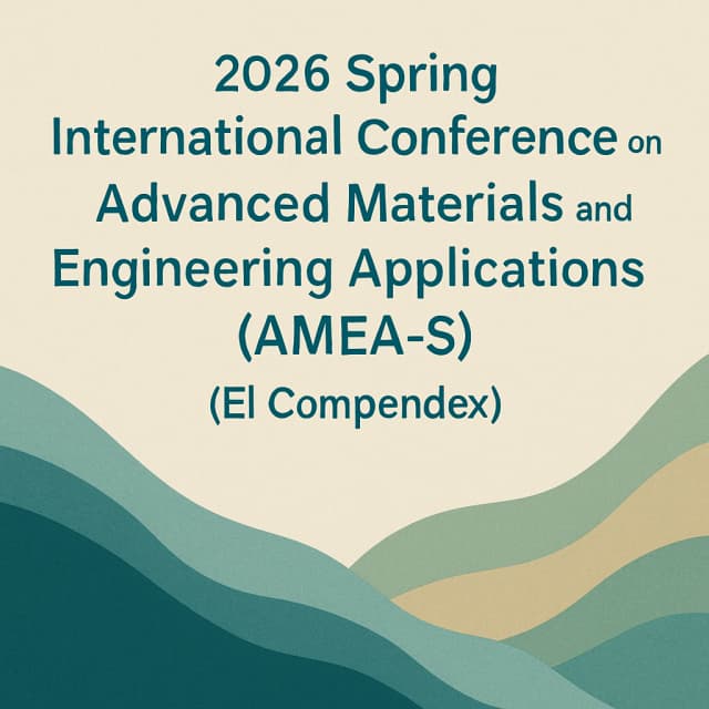 2026 Spring International Conference on Advanced Materials and Engineering Applications (AMEA -S)(EI Compendex)