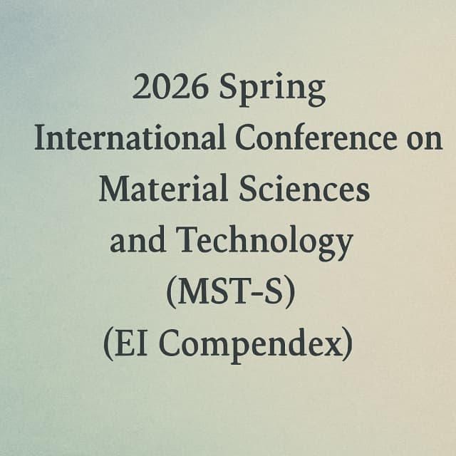 2026 Spring International Conference on Material Sciences and Technology (MST-S)(EI Compendex)