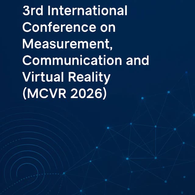 3rd International Conference on Measurement, Communication and Virtual Reality (MCVR 2026)