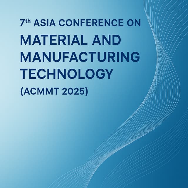 7th Asia Conference on Material and Manufacturing Technology (ACMMT 2025)