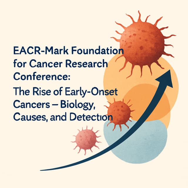 EACR-Mark Foundation for Cancer Research Conference: The Rise of Early-Onset Cancers – Biology, Causes, and Detection