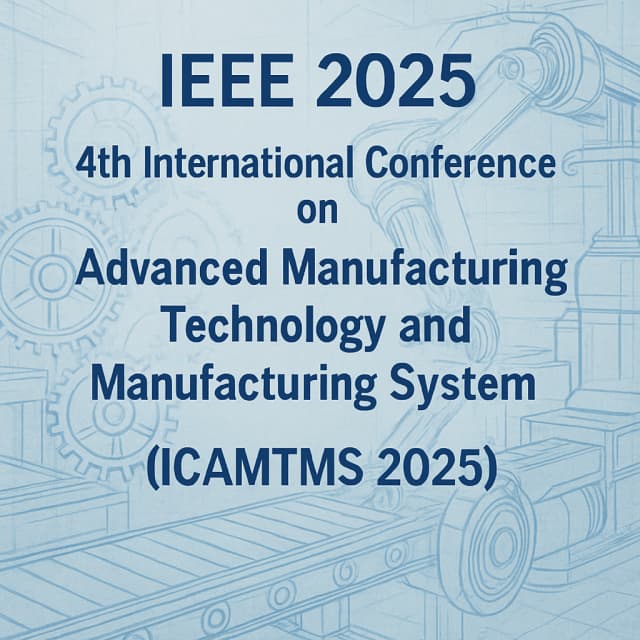 IEEE 2025 4th International Conference on Advanced Manufacturing Technology and Manufacturing System (ICAMTMS 2025)
