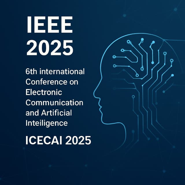 IEEE 2025 6th International Conference on Electronic Communication and Artificial Intelligence (ICECAI 2025)