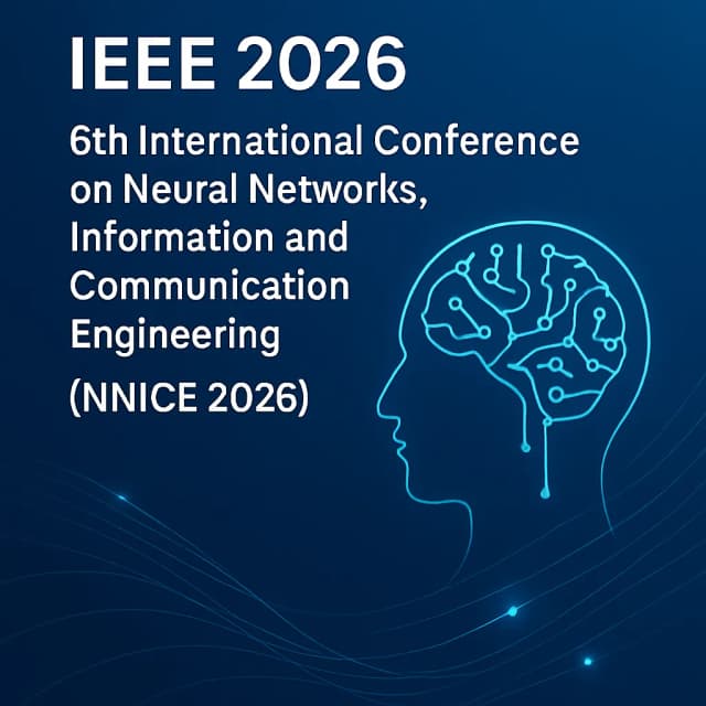 IEEE 2026 6th International Conference on Neural Networks, Information and Communication Engineering (NNICE 2026)