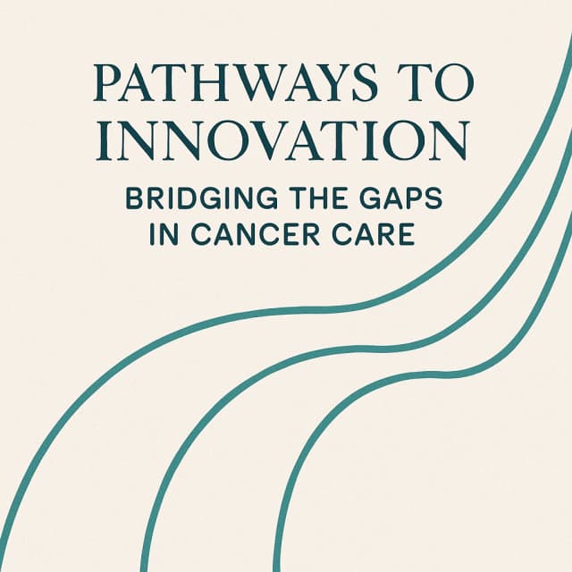 Pathways to Innovation: Bridging the Gaps in Cancer Care