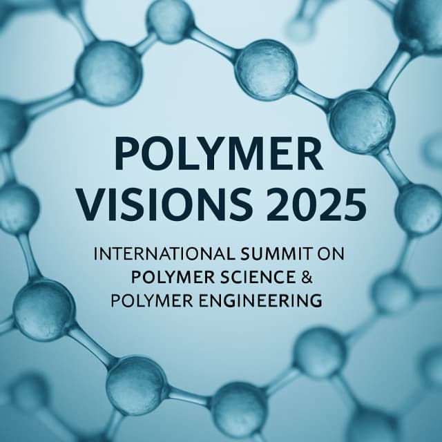 Polymer Visions 2025: International Summit on Polymer Science & Polymer Engineering