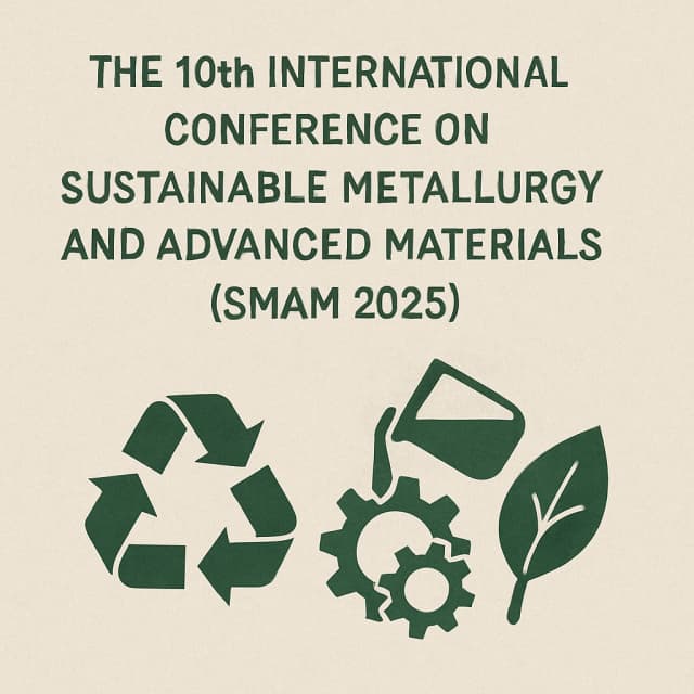 The 10th International Conference on Sustainable Metallurgy and Advanced Materials (SMAM 2025)