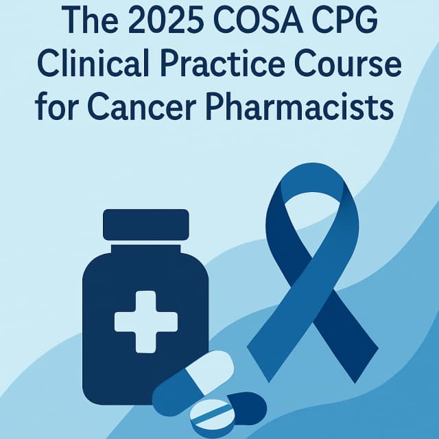 The 2025 COSA CPG Clinical Practice Course for Cancer Pharmacists.