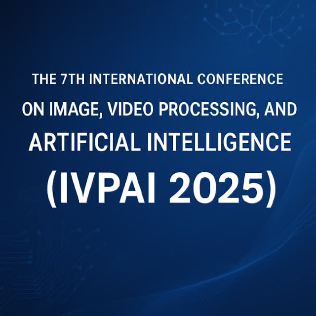 The 7th International Conference on Image, Video Processing, and Artificial Intelligence (IVPAI 2025)