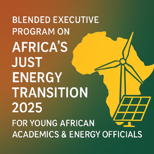 Blended Executive Program on Africa's Just Energy Transition 2025 for Young African Academics & Energy Officials
