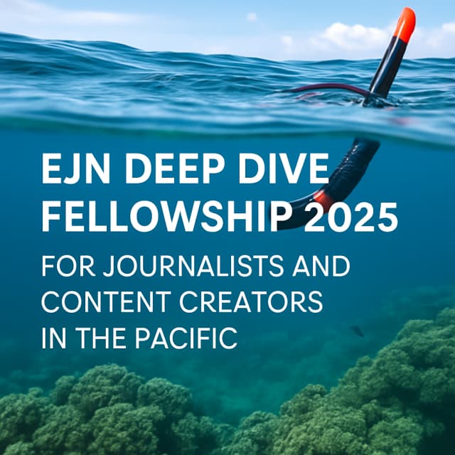 EJN Deep Dive Fellowship 2025 for Journalists and Content Creators in the Pacific