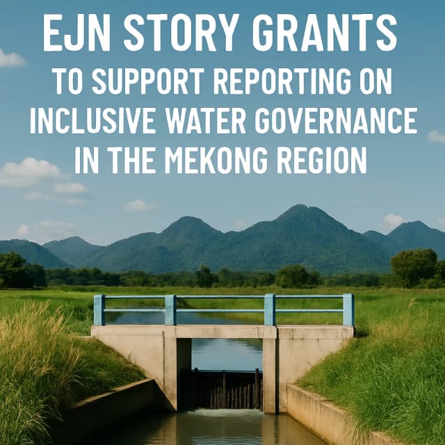 EJN Story Grants to Support Reporting on Inclusive Water Governance in the Mekong Region