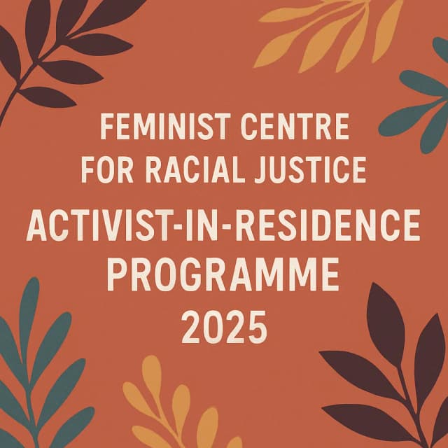 Feminist Centre for Racial Justice Activist-in-Residence Programme 2025