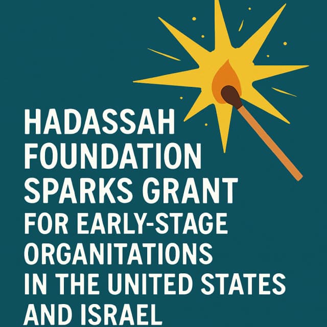 Hadassah Foundation Sparks Grant for Early-Stage Organizations in the United States and Israel