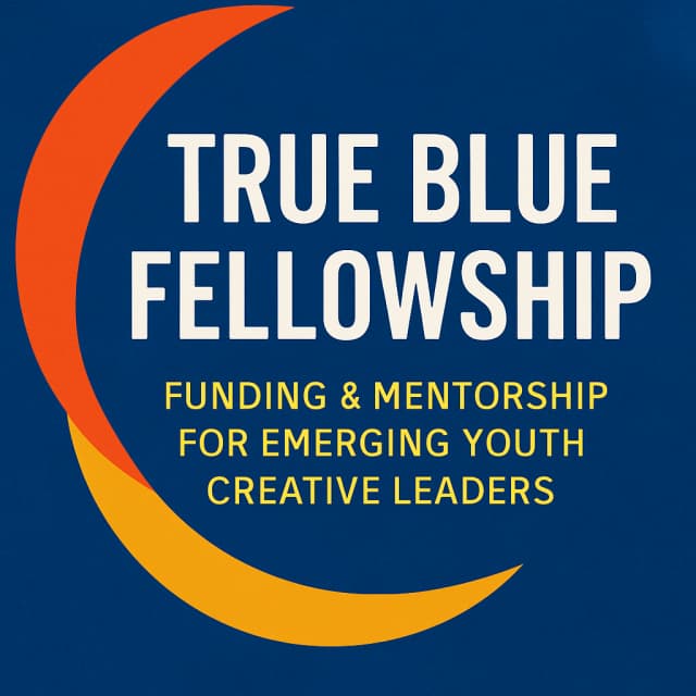 True Blue Fellowship Funding & Mentorship for Emerging Youth Creative Leaders